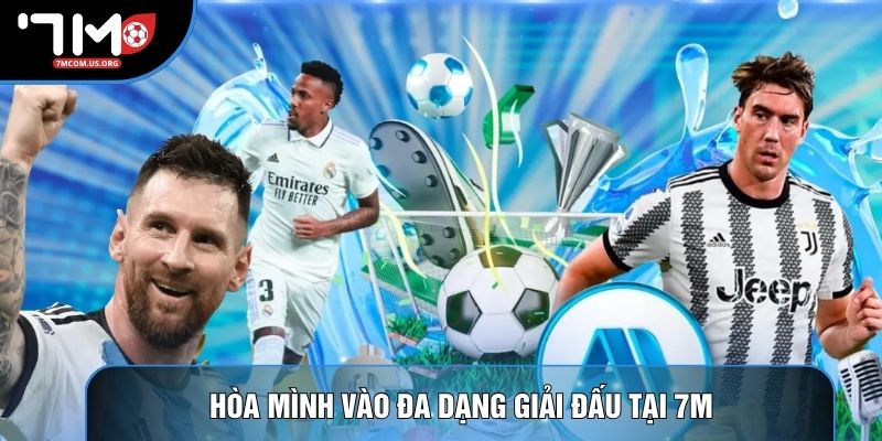 Hòa mình vào đa dạng giải đấu tại 7M