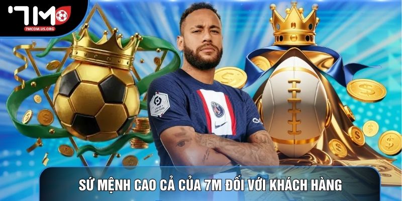 Sứ mệnh cao cả của 7M đối với khách hàng