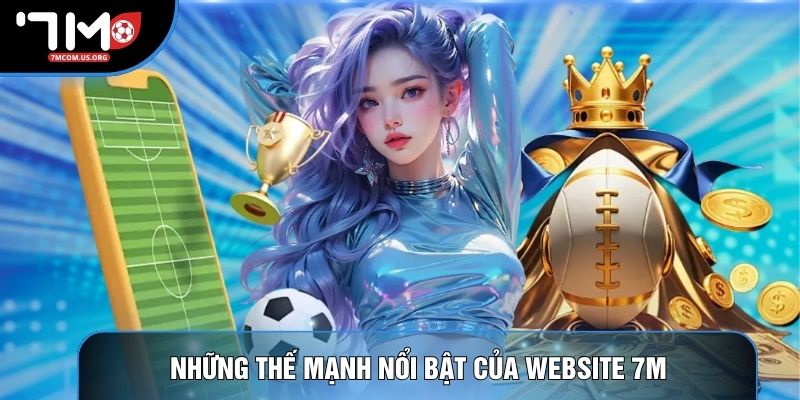 Những thế mạnh nổi bật của website 7M