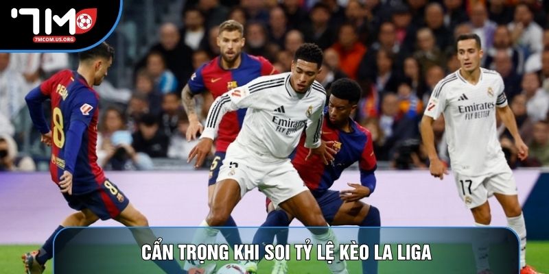 Cẩn trọng khi soi tỷ lệ kèo La Liga
