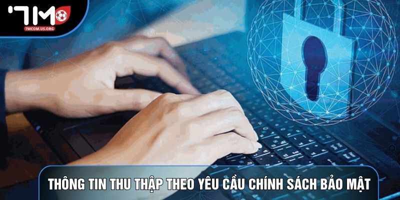 Thông tin thu thập theo yêu cầu chính sách bảo mật 7M