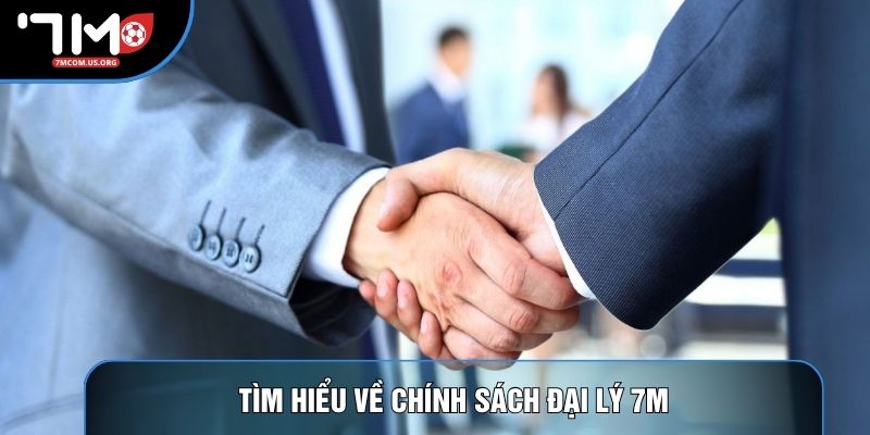 Tìm hiểu về chính sách đại lý 7M