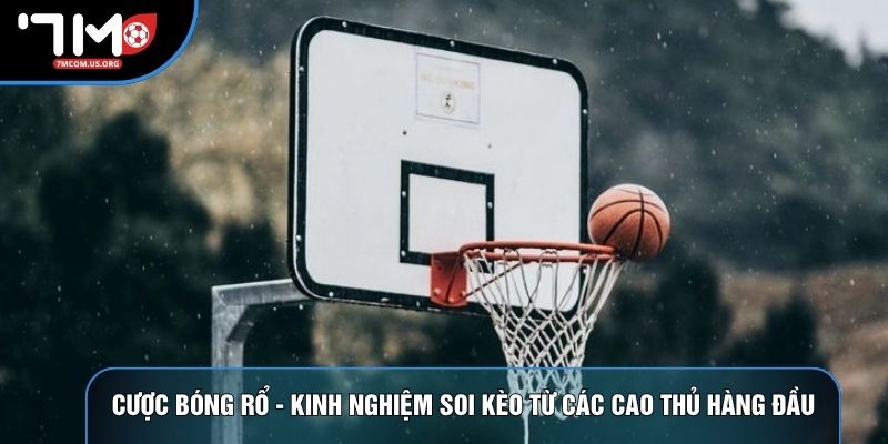 Cược Bóng Rổ - Kinh Nghiệm Soi Kèo Từ Các Cao Thủ Hàng Đầu