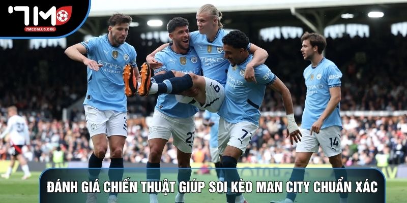 Đánh giá chiến thuật giúp soi kèo man city chuẩn xác