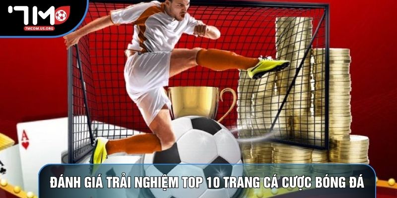 Đánh giá trải nghiệm top 10 trang cá cược bóng đá