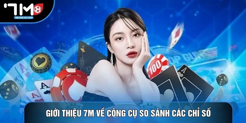 Giới thiệu 7M về công cụ so sánh các chỉ số