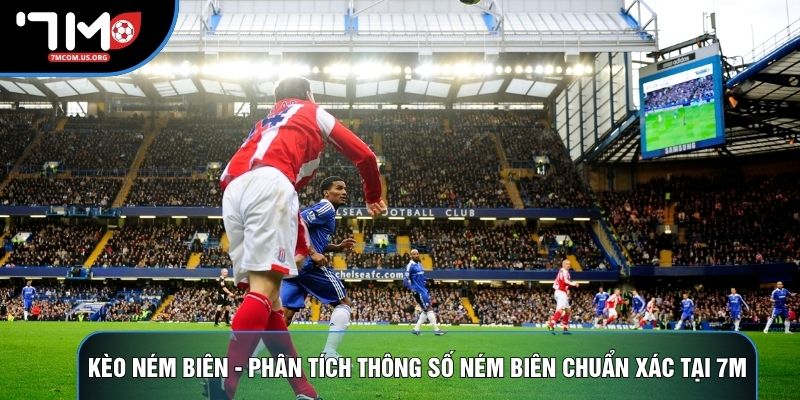 Kèo Ném Biên - Phân Tích Thông Số Ném Biên Chuẩn Xác Tại 7M