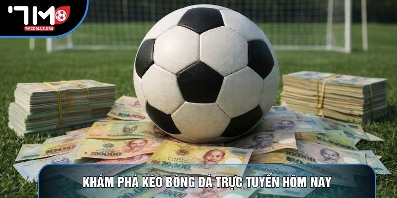Khám phá kèo bóng đá trực tuyến hôm nay Khám phá kèo bóng đá trực tuyến hôm nay