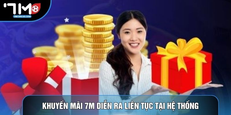 Khuyến mãi 7M diễn ra liên tục tại hệ thống