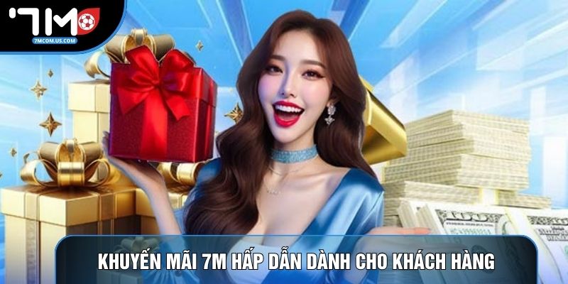 Khuyến mãi 7M hấp dẫn dành cho khách hàng