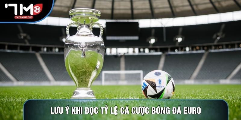 Lưu ý khi đọc tỷ lệ cá cược bóng đá Euro