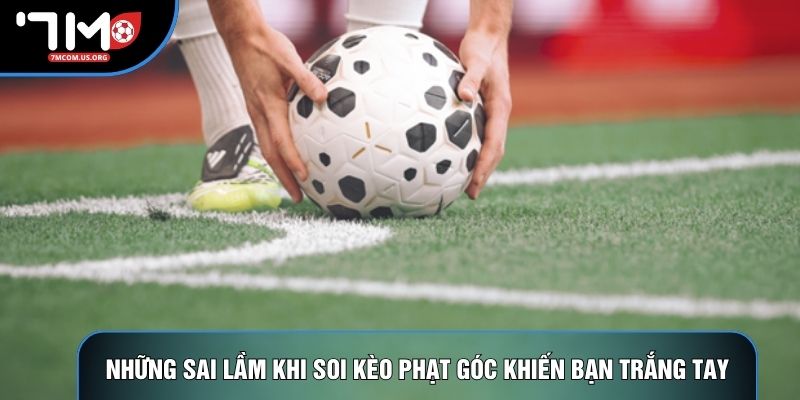 Những sai lầm khi soi kèo phạt góc khiến bạn trắng tay