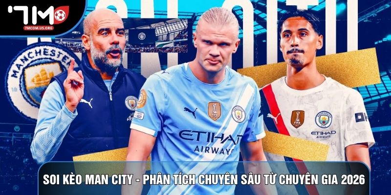 Soi Kèo Man City - Phân Tích Chuyên Sâu Từ Chuyên Gia 2026