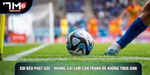 Soi Kèo Phạt Góc - Những Sai Lầm Cần Tránh Để Không Thua Oan