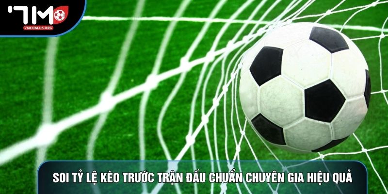 Soi Tỷ Lệ Kèo Trước Trận Đấu Chuẩn Chuyên Gia Hiệu Quả