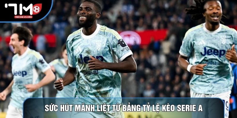 Sức hút mãnh liệt từ bảng tỷ lệ kèo Serie A