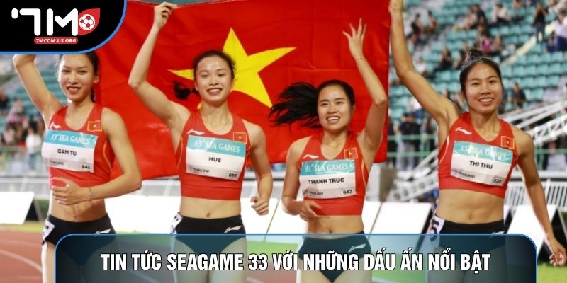 Tin tức Seagame 33 với những dấu ấn nổi bật