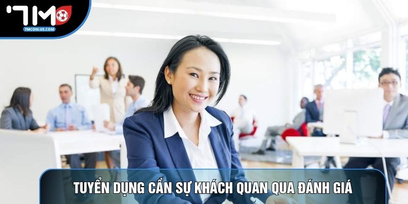 Tuyển dụng cần sự khách quan qua đánh giá