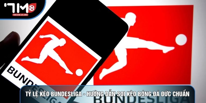 Tỷ Lệ Kèo Bundesliga - Hướng Dẫn Soi Kèo Bóng Đá Đức Chuẩn