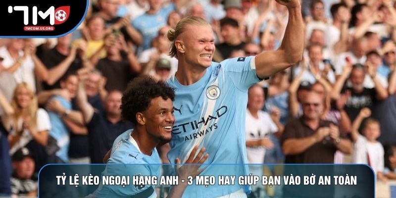 Tỷ Lệ Kèo Ngoại Hạng Anh - 3 Mẹo Hay Giúp Bạn Vào Bờ An Toàn