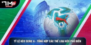 Tỷ Lệ Kèo Serie A - Tổng Hợp Các Thể Loại Kèo Phổ Biến
