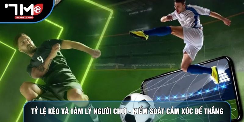 Tỷ Lệ Kèo Và Tâm Lý Người Chơi - Kiểm Soát Cảm Xúc Để Thắng